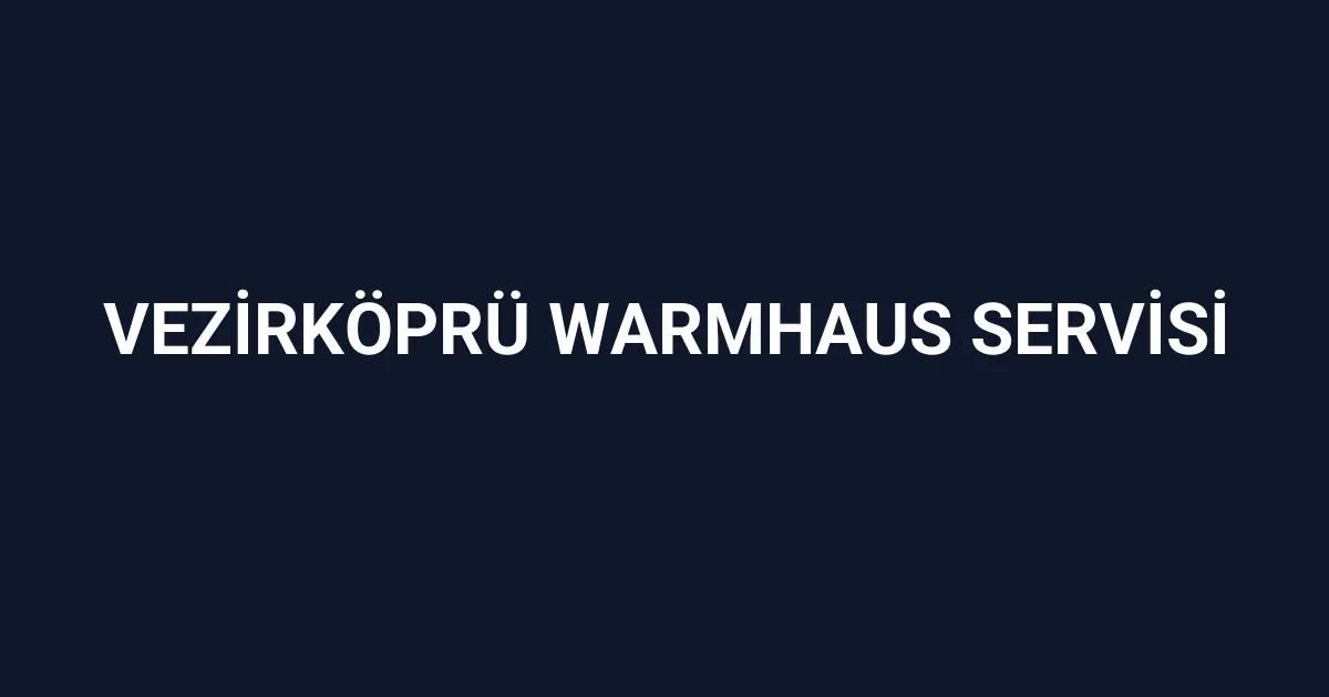 Vezirköprü Warmhaus Servisi